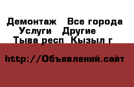 Демонтаж - Все города Услуги » Другие   . Тыва респ.,Кызыл г.